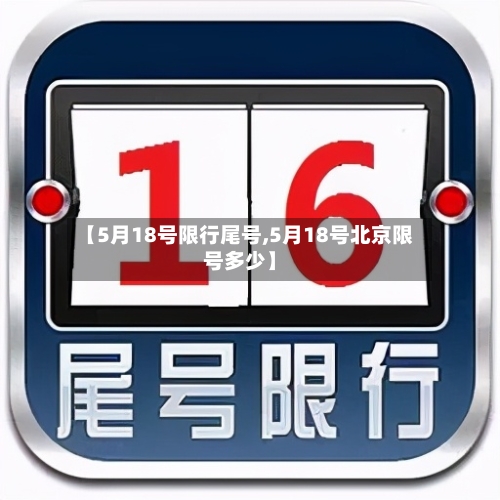【5月18号限行尾号,5月18号北京限号多少】-第2张图片