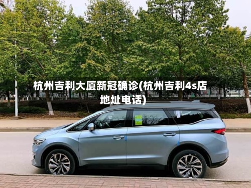 杭州吉利大厦新冠确诊(杭州吉利4s店地址电话)-第2张图片