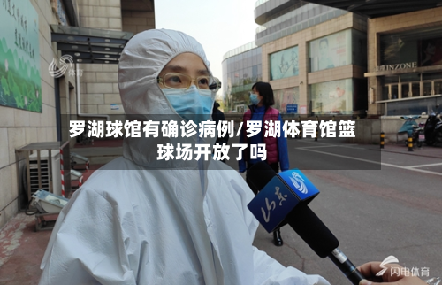 罗湖球馆有确诊病例/罗湖体育馆篮球场开放了吗