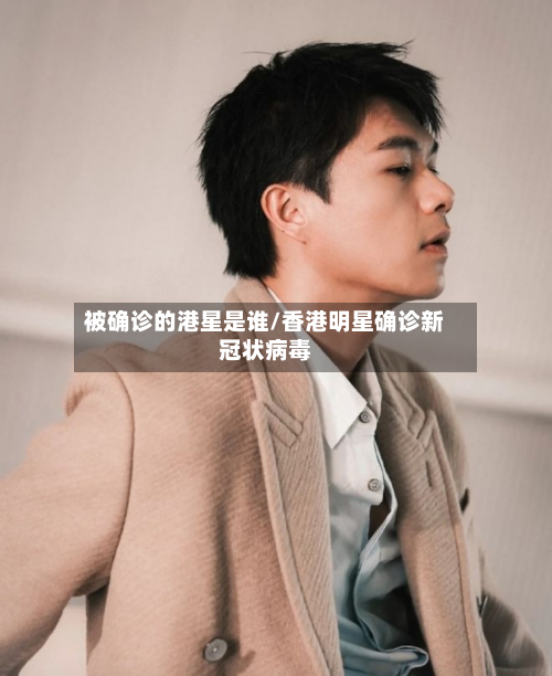 被确诊的港星是谁/香港明星确诊新冠状病毒-第2张图片