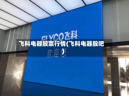飞科电器股票行情(飞科电器股吧)-第3张图片