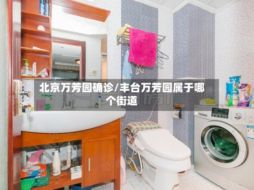 北京万芳园确诊/丰台万芳园属于哪个街道
