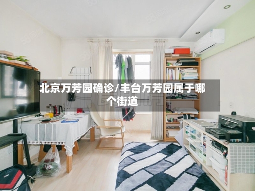 北京万芳园确诊/丰台万芳园属于哪个街道-第3张图片