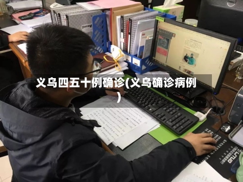 义乌四五十例确诊(义乌确诊病例)-第2张图片
