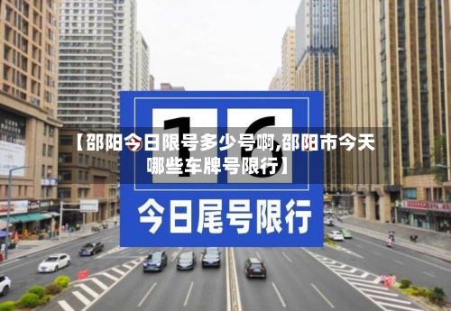 【邵阳今日限号多少号啊,邵阳市今天哪些车牌号限行】