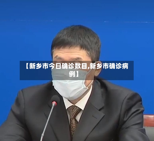 【新乡市今日确诊数目,新乡市确诊病例】