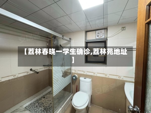 【荔林春晓一学生确诊,荔林苑地址】-第2张图片