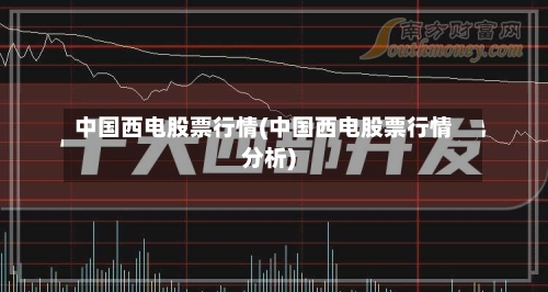 中国西电股票行情(中国西电股票行情分析)