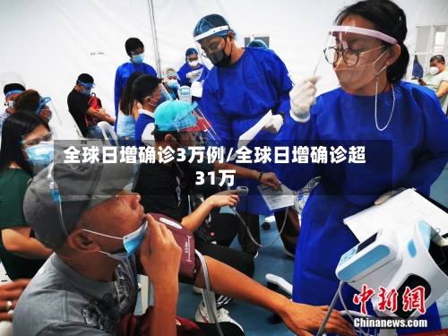 全球日增确诊3万例/全球日增确诊超31万