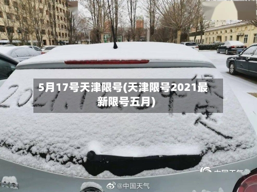 5月17号天津限号(天津限号2021最新限号五月)