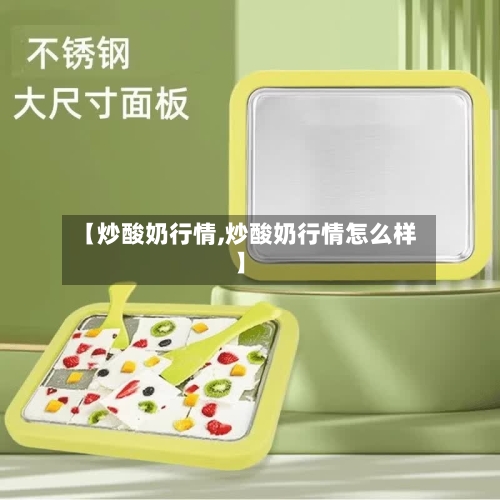 【炒酸奶行情,炒酸奶行情怎么样】