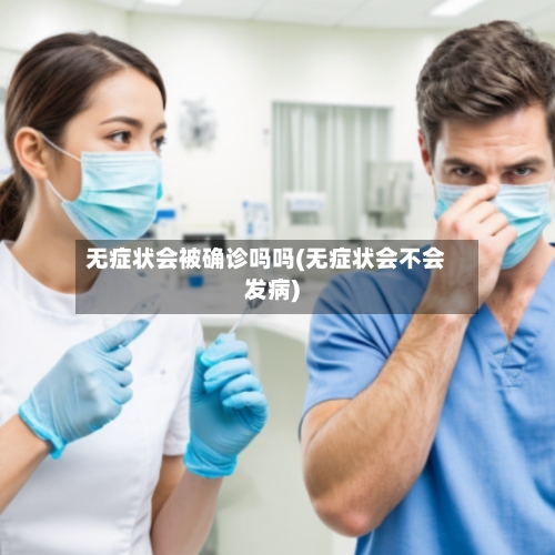 无症状会被确诊吗吗(无症状会不会发病)-第2张图片