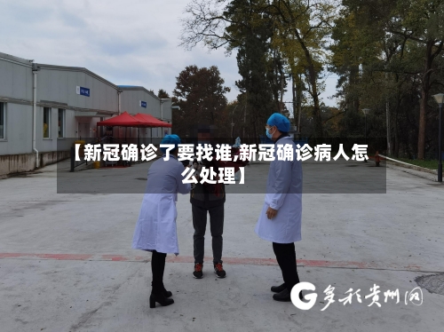 【新冠确诊了要找谁,新冠确诊病人怎么处理】