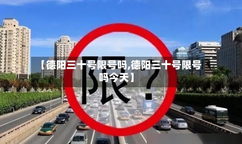 【德阳三十号限号吗,德阳三十号限号吗今天】-第2张图片