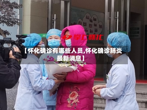 【怀化确诊有哪些人员,怀化确诊肺炎最新消息】-第2张图片