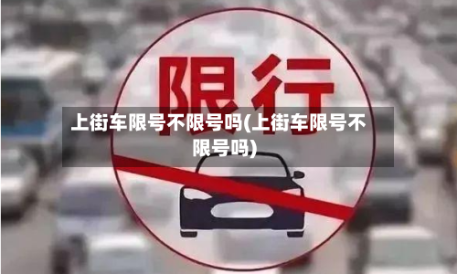 上街车限号不限号吗(上街车限号不限号吗)