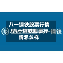 八一钢铁股票行情/八一钢铁股票行情怎么样