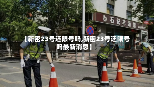 【新密23号还限号吗,新密23号还限号吗最新消息】-第2张图片