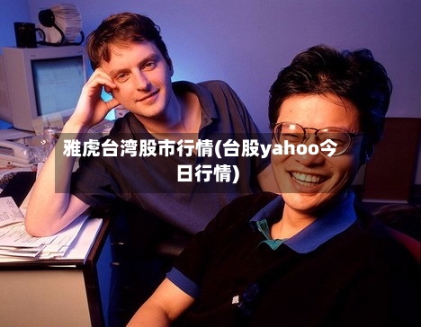 雅虎台湾股市行情(台股yahoo今日行情)-第2张图片