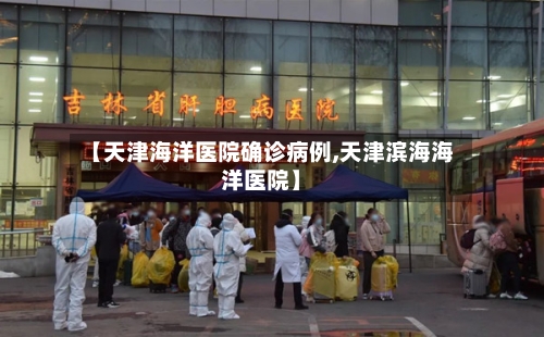 【天津海洋医院确诊病例,天津滨海海洋医院】-第3张图片