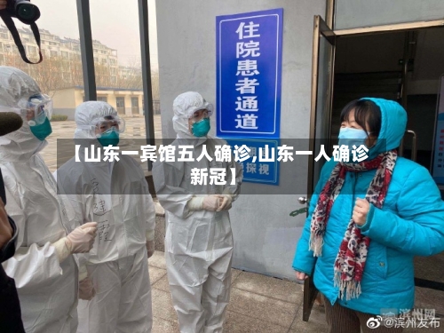 【山东一宾馆五人确诊,山东一人确诊新冠】-第2张图片