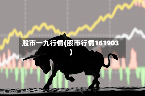 股市一九行情(股市行情161903)-第3张图片