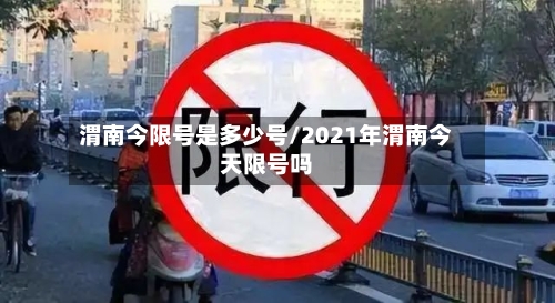渭南今限号是多少号/2021年渭南今天限号吗