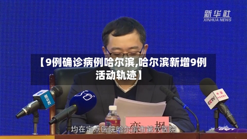 【9例确诊病例哈尔滨,哈尔滨新增9例活动轨迹】-第2张图片