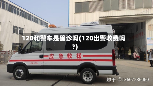 120和警车是确诊吗(120出警收费吗?)