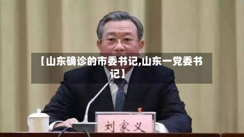 【山东确诊的市委书记,山东一党委书记】