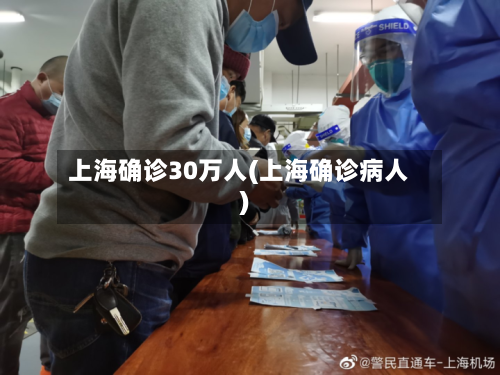 上海确诊30万人(上海确诊病人)