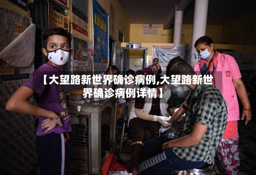【大望路新世界确诊病例,大望路新世界确诊病例详情】