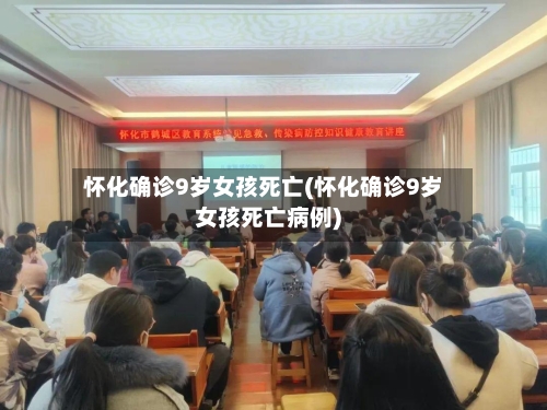 怀化确诊9岁女孩死亡(怀化确诊9岁女孩死亡病例)