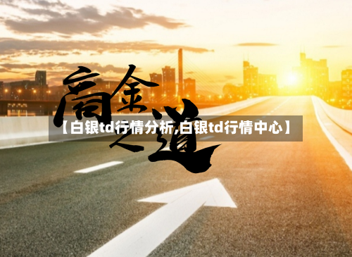 【白银td行情分析,白银td行情中心】