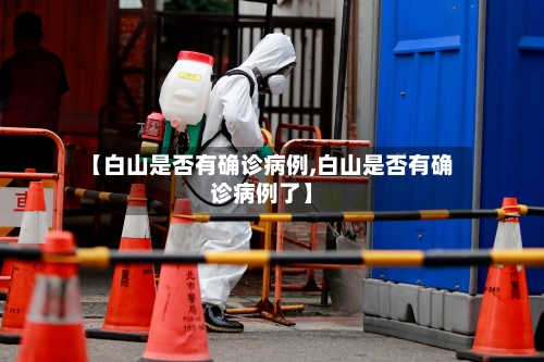 【白山是否有确诊病例,白山是否有确诊病例了】-第2张图片