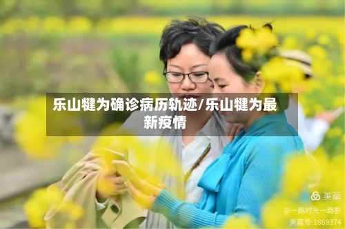 乐山犍为确诊病历轨迹/乐山犍为最新疫情