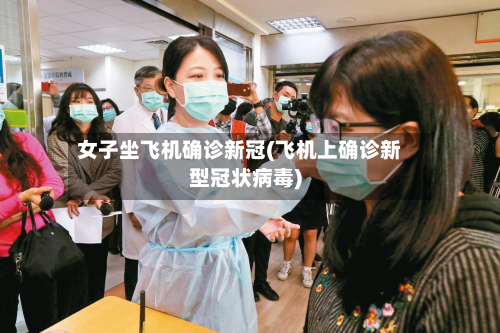 女子坐飞机确诊新冠(飞机上确诊新型冠状病毒)