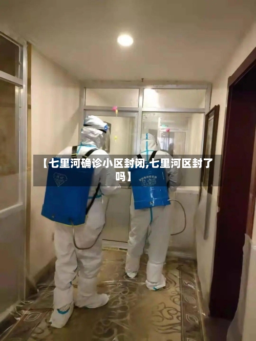 【七里河确诊小区封闭,七里河区封了吗】