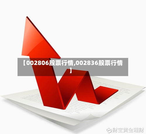 【002806股票行情,002836股票行情】-第3张图片