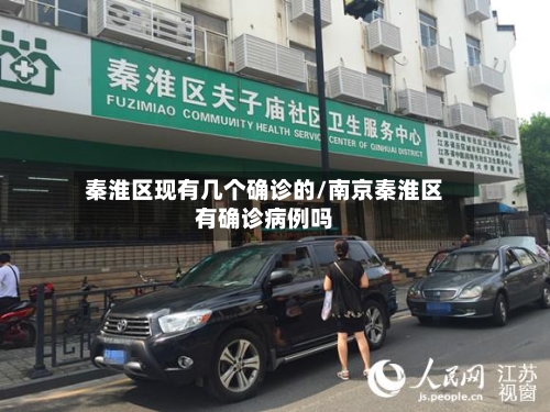 秦淮区现有几个确诊的/南京秦淮区有确诊病例吗