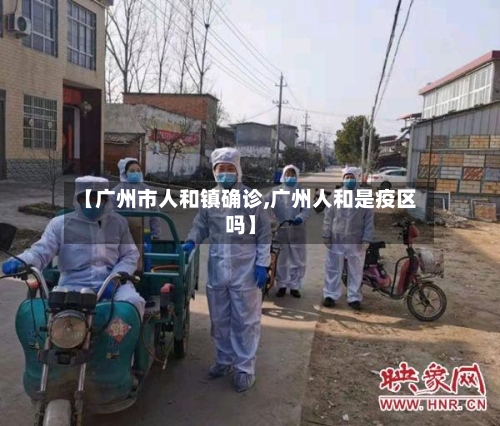 【广州市人和镇确诊,广州人和是疫区吗】-第2张图片