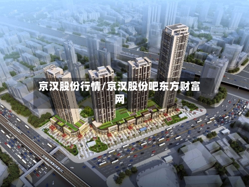 京汉股份行情/京汉股份吧东方财富网