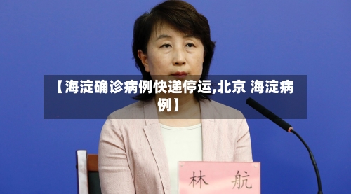 【海淀确诊病例快递停运,北京 海淀病例】