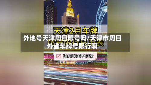 外地号天津周日限号吗/天津市周日外省车牌号限行嘛