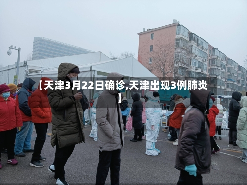 【天津3月22日确诊,天津出现3例肺炎】