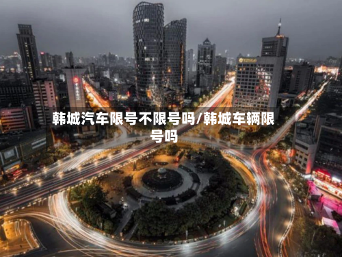 韩城汽车限号不限号吗/韩城车辆限号吗