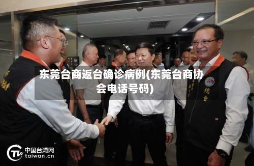 东莞台商返台确诊病例(东莞台商协会电话号码)-第2张图片