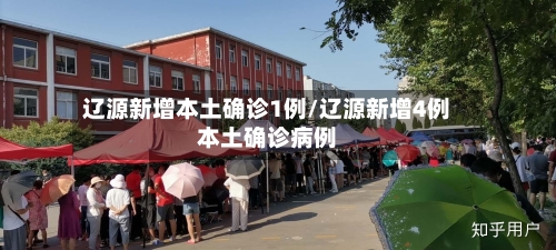 辽源新增本土确诊1例/辽源新增4例本土确诊病例
