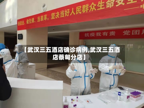 【武汉三五酒店确诊病例,武汉三五酒店蔡甸分店】-第3张图片