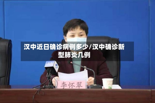 汉中近日确诊病例多少/汉中确诊新型肺炎几例